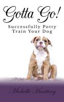 Gotta Go!: Successfully Potty Training Your Dog 1480280925 Book Cover