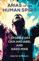 Arias of the Human Spirit: Stories of Cain and Abel and Dago Mike 087946707X Book Cover