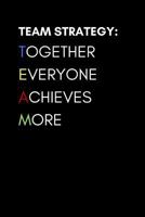 Team Strategy Together Everyone Achieves More: Inspirational Blank Lined Notebook for Team Members and Coworkers at the Office, Corporate Company or College Clubs 1790967236 Book Cover