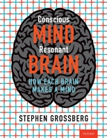 Conscious Mind, Resonant Brain: How Each Brain Makes a Mind 0190070552 Book Cover