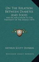 On the Relation Between Diabetes and Food, and Its Application to the Treatment of the Disease 1437072224 Book Cover