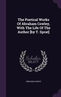 The Poetical Works of Abraham Cowley: In Four Volumes. from the Text of Dr. Sprat, &c with the Life of the Author 1178952401 Book Cover