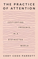 The Practice of Attention: Cultivating Presence in a Distracted World 1649634145 Book Cover