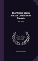 The United States and the Dominion of Canada: Their Future (Classic Reprint) 1014587506 Book Cover