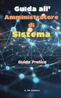 Guida all' Amministratore di Sistema: Impara cosa bisogna sapere per diventare un eccellente Amministratore di Sistema (Italian Edition) B0DV99131N Book Cover