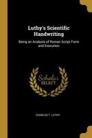 Luthy's Scientific Handwriting: Being an Analysis of Roman Script Form and Execution 1021991414 Book Cover