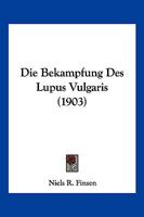 Die Bekampfung Des Lupus Vulgaris (1903) 1147994560 Book Cover