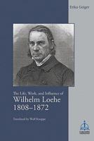 The Life, Work, and Influence of Wilhelm Loehe 1808-1872 0758626665 Book Cover