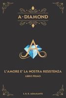 A-Diamond Libro Primo.: L'Amore � La Nostra Resistenza 1717716911 Book Cover