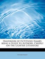 Handbook of Fictitious Names: Being a Guide to Authors, Chiefly on the Lighter Literature 0526865989 Book Cover