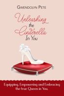Unleashing The Cinderella In You: Equipping, Empowering and Embracing the True Queen in You 1732528357 Book Cover
