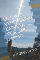EL AMOR VERDADERO EMPIEZA POR UNO MISMO: LO TIENES, LO DAS B0BCD4ZYMB Book Cover