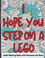 Adult Coloring Book with Sarcasm and Sass: I Hope You Step on a Lego B0BZFFX473 Book Cover
