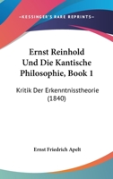 Ernst Reinhold Und Die Kantische Philosophie, Book 1: Kritik Der Erkenntnisstheorie (1840) 1160732515 Book Cover