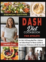 DASH Diet Cookbook For Athlete: Dr. Cole's Full Energy Meal Plan Delicious Low Sodium Recipes For Women and Men to Increase your Performance with No Stress Diet 1803014903 Book Cover