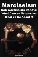 Narcissism: How Narcissists Behave. What Causes Narcissism and What to Do about It 1492232114 Book Cover