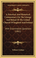 A Practical And Historical Commentary On The Liturgy And Ritual Of The United Church Of England And Ireland: With Examination Questions 1436744784 Book Cover