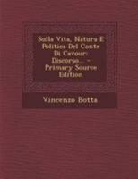 Sulla Vita, Natura E Politica Del Conte Di Cavour: Discorso... 1294191098 Book Cover