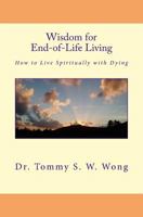 Wisdom for End-of-Life Living: How to Live Spiritually with Dying 1491247444 Book Cover