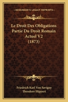 Le Droit Des Obligations Partie Du Droit Romain Actuel V2 (1873) 1167642821 Book Cover