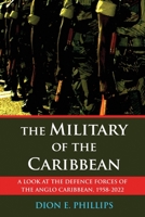 The Military of the Caribbean: A Look at the Defence Forces of the Anglo Caribbean, 1958-2022 B0BMJ4J7L3 Book Cover