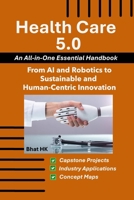 Health Care 5.0: From AI and Robotics to Sustainable and Human-Centric Innovation: An All-in-One Essential Handbook B0FZ4L8JSY Book Cover