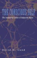 The Conscious Self: The Immaterial Center of Subjective States 1591022614 Book Cover