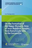 On the Formation of the Upper Monastic Area of Seon Buddhist Temples from Korea´s Late Silla to the Goryeo Era 3319000527 Book Cover