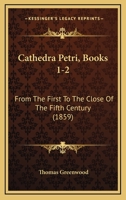 Cathedra Petri, Books 1-2: From The First To The Close Of The Fifth Century 1166488187 Book Cover