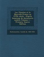 Les Jesuits Et La Nouvelle-France Au Xviiie Siecle: D'Apres Des Documments Inedits, Volume 1 - Primary Source Edition 0270600957 Book Cover