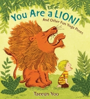 You Are a Lion!: And Other Fun Yoga Poses 0525515127 Book Cover