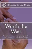 Worth the Wait: Poems to encourage young ladies in abstinence until marriage (Purity is Power) (Volume 1) 153722302X Book Cover