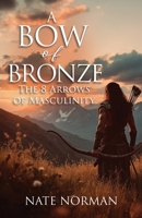 A Bow of Bronze: The 8 Arrows of Masculinity B0DRZ8N8D3 Book Cover