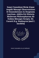 Isaaci Casauboni Notæ Atque Aegidii Menagii Observationes Et Emendationes In Diogenem Laertium. Addita Est Historia Mulierum Philosopharum Ab Eodem Me 137715775X Book Cover