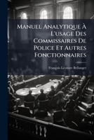 Manuel Analytique A L'Usage Des Commissaires de Police Et Autres Fonctionnaires: Contenant Par Ordre Alphabetique La Generalite Des Infractions Qualif 1273569695 Book Cover