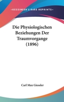 Die Physiologischen Beziehungen Der Traumvorgange (1896) 1161117547 Book Cover