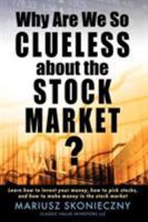 Why Are We So Clueless about the Stock Market?: Learn how to invest your money, how to pick stocks, and how to make money in the stock market 0615287484 Book Cover