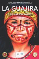 LA GUAJIRA Y SU NACIÓN WAJUU (WAJUU. LA TRILOGÍA) B0FYV5C617 Book Cover