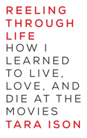 Reeling Through Life: How I Learned to Live, Love and Die at the Movies 1619024810 Book Cover