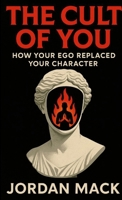 The Cult of You: How Your Ego Replaced Your Character 1105912817 Book Cover