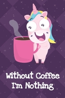 Without Coffee Im Nothing: Unicorn Humor Journal and Notebook for Creative Writing and Drawing. Funny Gag Gift for Adults of All Ages 1704251591 Book Cover