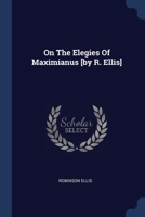 On The Elegies Of Maximianus [by R. Ellis] 1021309761 Book Cover