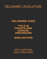 DELAWARE CODE TITLE 10 COURTS AND JUDICIAL PROCEDURE 2020 EDITION: WEST HARTFORD LEGAL PUBLISHING B08P3HB4YB Book Cover