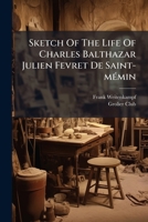Sketch Of The Life Of Charles Balthazar Julien Fevret De Saint-Memin 1279490284 Book Cover