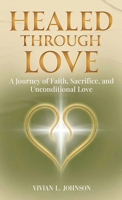 Healed Through Love: A Journey of Faith, Sacrifice and Unconditional Love B0GZ9BWBJJ Book Cover