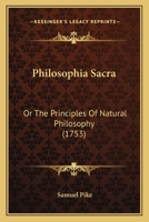 Philosophia Sacra: Or The Principles Of Natural Philosophy 1166964183 Book Cover