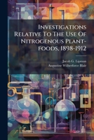 Investigations Relative To The Use Of Nitrogenous Plant-foods, 1898-1912... 1271826224 Book Cover
