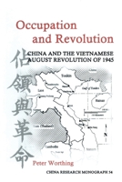 Occupation and Revolution: China and the Vietnamese August Revolution of 1945 (China Research Monograph 54) 1557290725 Book Cover