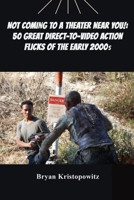 Not Coming to a Theater Near You!: 50 Great Direct-to-Video Action Flicks of the Early 2000s B0FS2MQ4ZH Book Cover