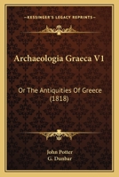 Archaeologia Graeca V1: Or The Antiquities Of Greece 1436780519 Book Cover